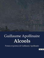Alcools: Po?sies et po?mes de Guillaume Apollinaire