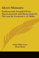 Alcott Memoirs: Posthumously Compiled From Papers, Journals And Memoranda Of The Late Dr. Frederick L. H. Willis