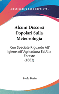 Alcuni Discorsi Popolari Sulla Meteorologia: Con Speciale Riguardo All' Igiene, All' Agricoltura Ed Alle Foreste (1882)
