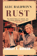 Alec Baldwin's Rust: The Untold Story of Justice, Art, and Halyna Hutchins' Final Work