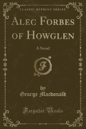 Alec Forbes of Howglen: A Novel (Classic Reprint)