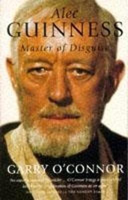 Alec Guinness: Master of Disguise - O'Connor, Garry