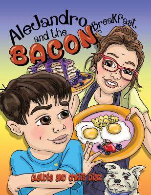 Alejandro and the Bacon Breakfast - Diaz, Claudia, and Diaz, Chris