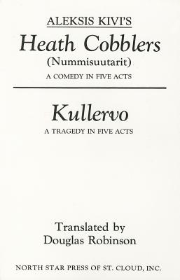 Aleksis Kivi's Heath Cobblers (Nummisuutarit) and Kullervo - Kivi, Aleksis, and Robinson, Doug (Translated by)