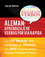 Aleman: Aprendizaje de Verbos Por Via Rapida: Los 100 Verbos Mas Usados En Aleman Con 3600 Frases de Ejemplo: Pasado. Presente. Futuro.