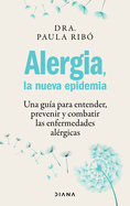 Alergia, La Nueva Epidemia: Una Gua Para Entender, Prevenir Y Combatir Las Enfermedades Alrgicas / Allergies, the New Epidemic