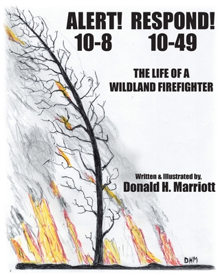 Alert! 10-8 Respond! 10-49: The Life Of A Wildland Firefighter - Marriott, Donald H