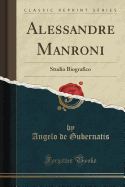 Alessandre Manroni: Studio Biografico (Classic Reprint)