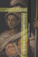Alessandro de' Medici: And the Life of his Lover and Murderer, Lorenzino de' Medici