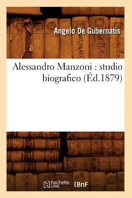 Alessandro Manzoni: Studio Biografico (Ed.1879) - De Gubernatis, Angelo