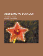 Alessandro Scarlatti: His Life and Works