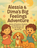 Alessia & Dima's Big Feelings Adventure: Stories of Emotions, Kindness, and Mindfulness with Ara the Beagle and Mia the Cat