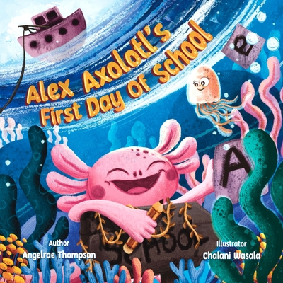 Alex Axolotl's First Day of School - Thompson, Angelrae