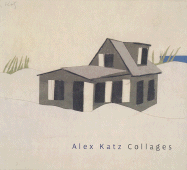 Alex Katz: Collages - Katz, Alex, and Cohen, David (Text by), and Corwin, Sharon (Text by)
