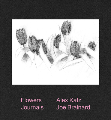 Alex Katz & Joe Brainard: Flowers Journals - Katz, Alex, and Brainard, Joe