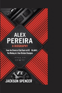 Alex Pereira: A BIOGRAPHY: From the Streets of S?o Paulo to UFC Glory: The Making of a Two-Division Champion