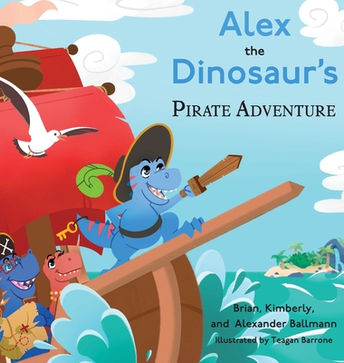 Alex the Dinosaur's Pirate Adventure - Ballmann, Brian, and Ballmann, Kimberly, and Ballmann, Alexander