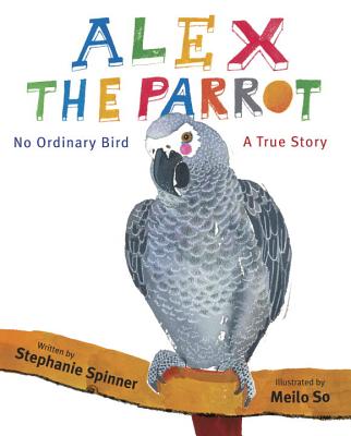 Alex the Parrot: No Ordinary Bird: A True Story - Spinner, Stephanie