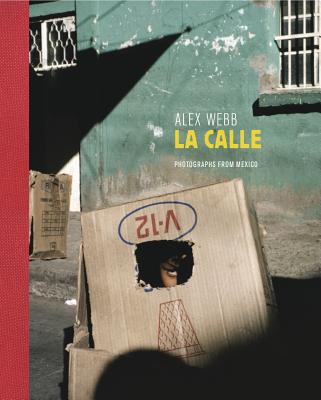 Alex Webb: La Calle: Photographs from Mexico - Webb, Alex (Photographer), and Arriaga, Guillermo (Text by), and Enrigue, Alvaro (Text by)