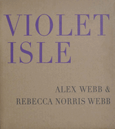 Alex Webb & Rebecca Norris Webb: Violet Isle: Second Edition