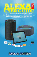 Alexa User Guide 2019: A - Z Amazon Alexa Reference Guide for Beginners & Advanced Users. Discover All Voice Commands and Settings for Your Echo Devices