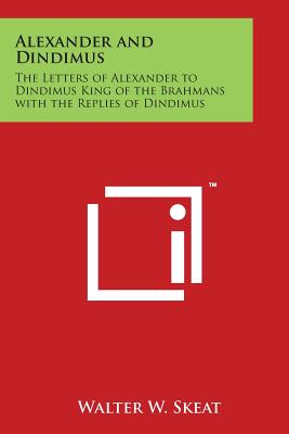 Alexander and Dindimus: The Letters of Alexander to Dindimus King of the Brahmans with the Replies of Dindimus - Skeat, Walter W, Prof. (Editor)
