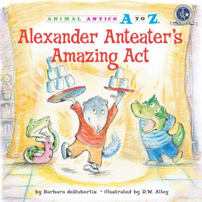 Alexander Anteater's Amazing Act - deRubertis, Barbara