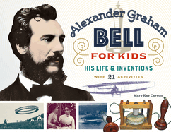 Alexander Graham Bell for Kids: His Life and Inventions, with 21 Activities Volume 70