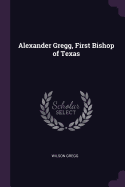 Alexander Gregg, First Bishop of Texas