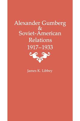 Alexander Gumberg and Soviet-American Relations: 1917-1933 - Libbey, James K