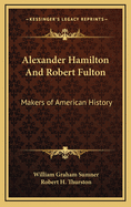 Alexander Hamilton and Robert Fulton: Makers of American History