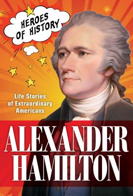 Alexander Hamilton: Life Stories of Extraordinary Americans Volume 1 - The Editors of Time