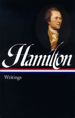 Alexander Hamilton: Writings (LOA #129) - Hamilton, Alexander, and Freeman, Joanne (Editor)