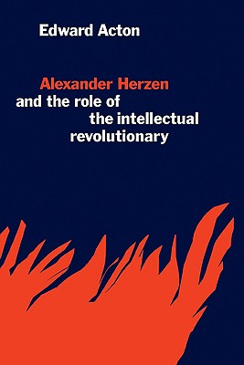 Alexander Herzen and the Role of the Intellectual Revolutionary - Acton, Edward, and Action, Edward