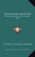 Alexander Mackay: Missionary Hero Of Uganda (1894)