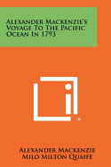 Alexander Mackenzie's Voyage To The Pacific Ocean In 1793