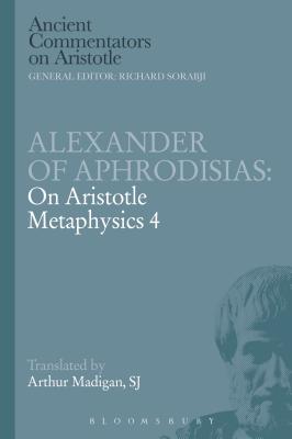 Alexander of Aphrodisias: On Aristotle Metaphysics 4 - Madigan, Arthur