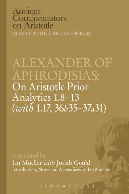 Alexander of Aphrodisias: On Aristotle Prior Analytics: 1.8-13 (with 1.17, 36b35-37a31) - Caston, Victor