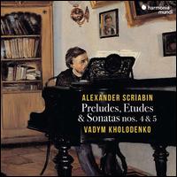 Alexander Scriabin: Preludes, Etudes & Sonatas Nos. 4 & 5 - Vadym Kholodenko (piano)