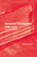 Alexander Shlyapnikov, 1885-1937: Life of an Old Bolshevik