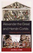 Alexander the Great and Hernan Cortes: Ambiguous Legacies of Leadership