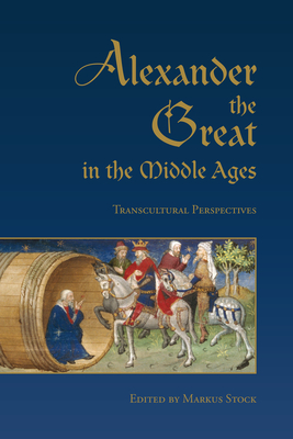 Alexander the Great in the Middle Ages: Transcultural Perspectives - Stock, Markus (Editor)