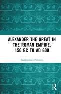 Alexander the Great in the Roman Empire, 150 BC to AD 600