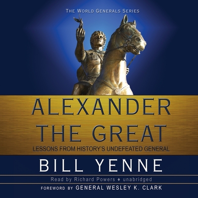 Alexander the Great: Lessons from History's Undefeated General - Yenne, Bill