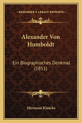 Alexander Von Humboldt: Ein Biographisches Denkmal (1851) - Klencke, Hermann