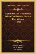 Alexander Von Humboldt's Leben Und Wirken, Reisen Und Wissen (1876)