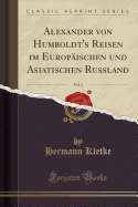 Alexander Von Humboldt's Reisen Im Europ?ischen Und Asiatischen Russland, Vol. 1 (Classic Reprint)