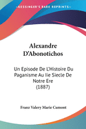 Alexandre D'Abonotichos: Un ?pisode de L'Histoire du Paganisme au IIe Si?cle de Notre ?re