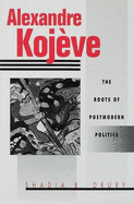 Alexandre Kojeve: The Roots of Postmodern Politics