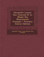 Alexandre Lenoir, Son Journal Et Le Mus?e Des Monuments Fran?ais - Courajod, Louis Charles Jean, and Lenoir, Alexandre